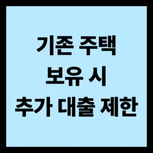 기존 주택 보유 시 추가 대출 제한