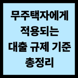 무주택자에게 적용되는 대출 규제 기준 총정리