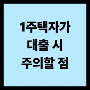 1주택자가 대출 시 주의할 점